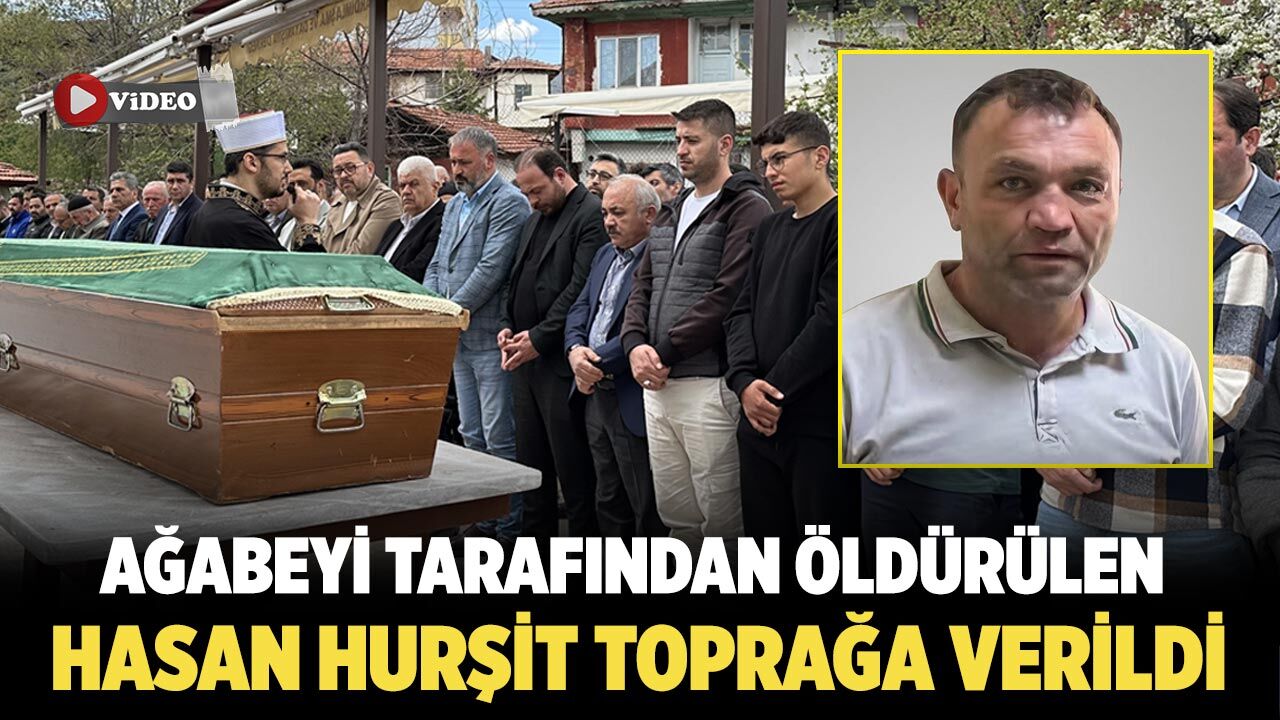 Ağabeyi tarafından öldürülen Hasan Hurşit toprağa verildi