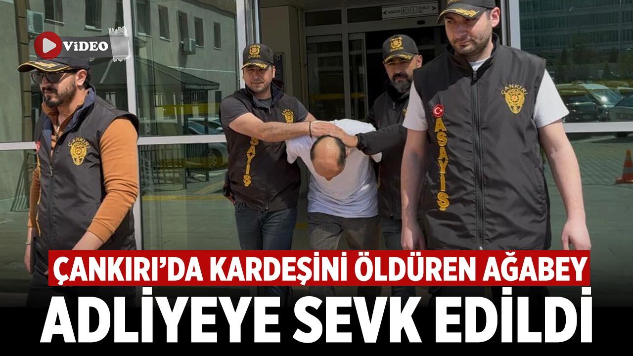 Çankırı'da Kardeşini Öldüren Ağabey Adliyeye Sevk Edildi