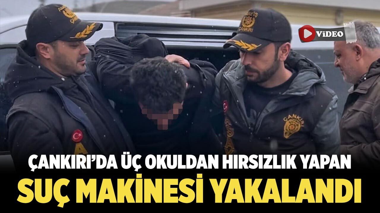 Çankırı’da 3 farklı okuldan hırsızlık yapan suç makinesi tutuklandı