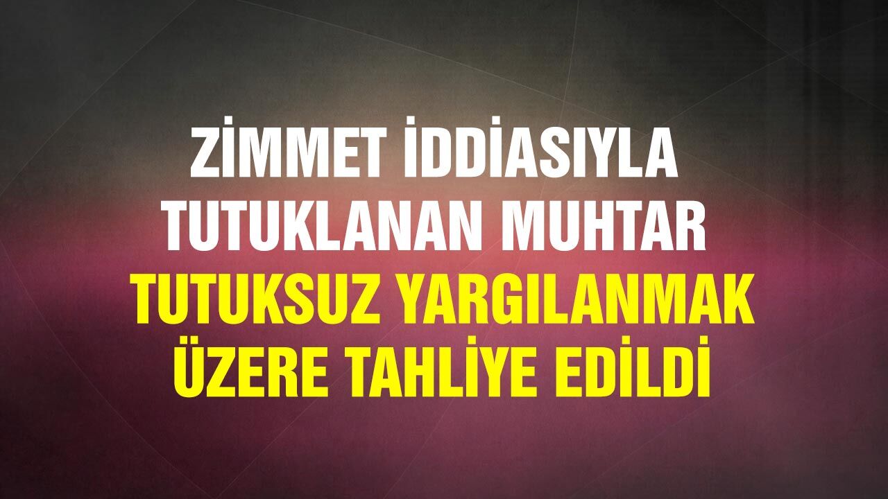 Çankırı'da zimmet iddiasıyla tutuklanan muhtar tahliye edildi