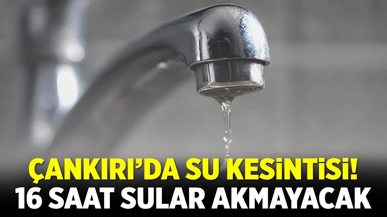 Çankırı’da Su Kesintisi! 16 Saat sular akmayacak