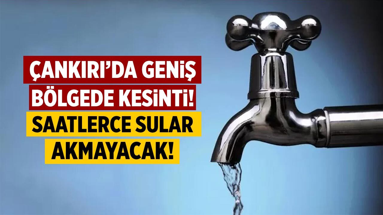 Çankırı’da Su Kesintisi: Saatlerce Sular Akmayacak!
