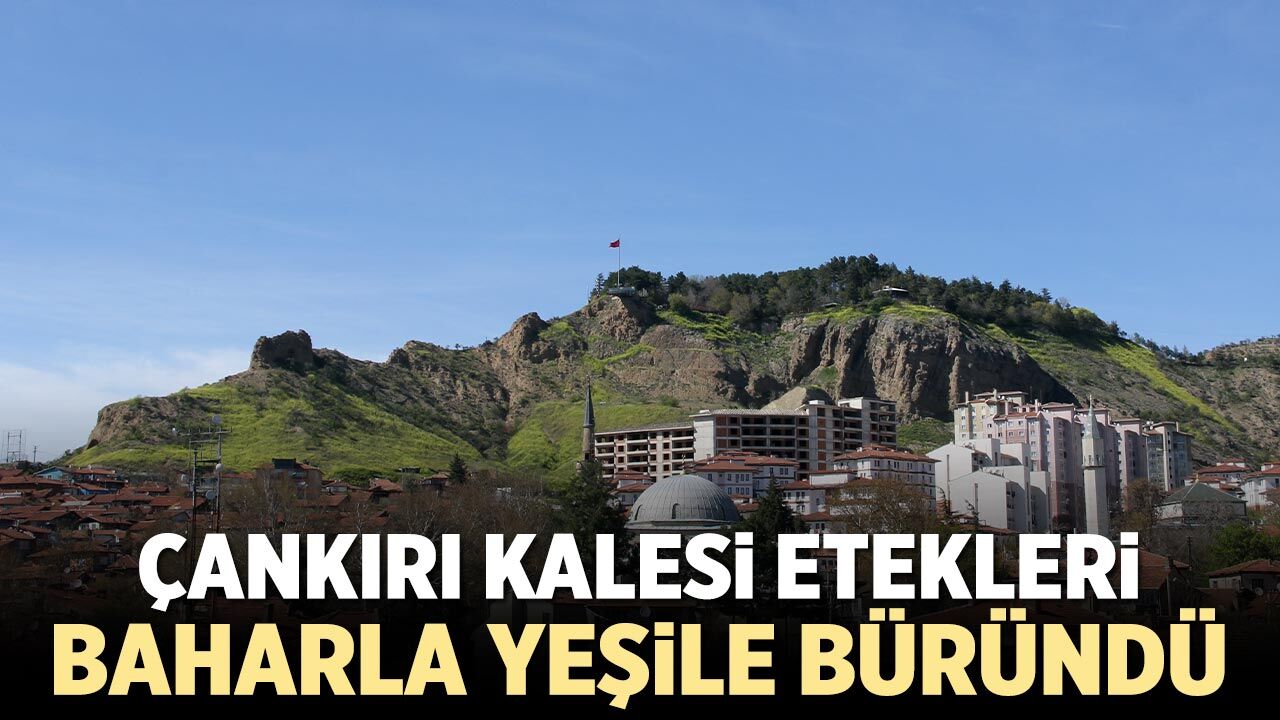 Çankırı Kalesi etekleri baharla yeşile büründü