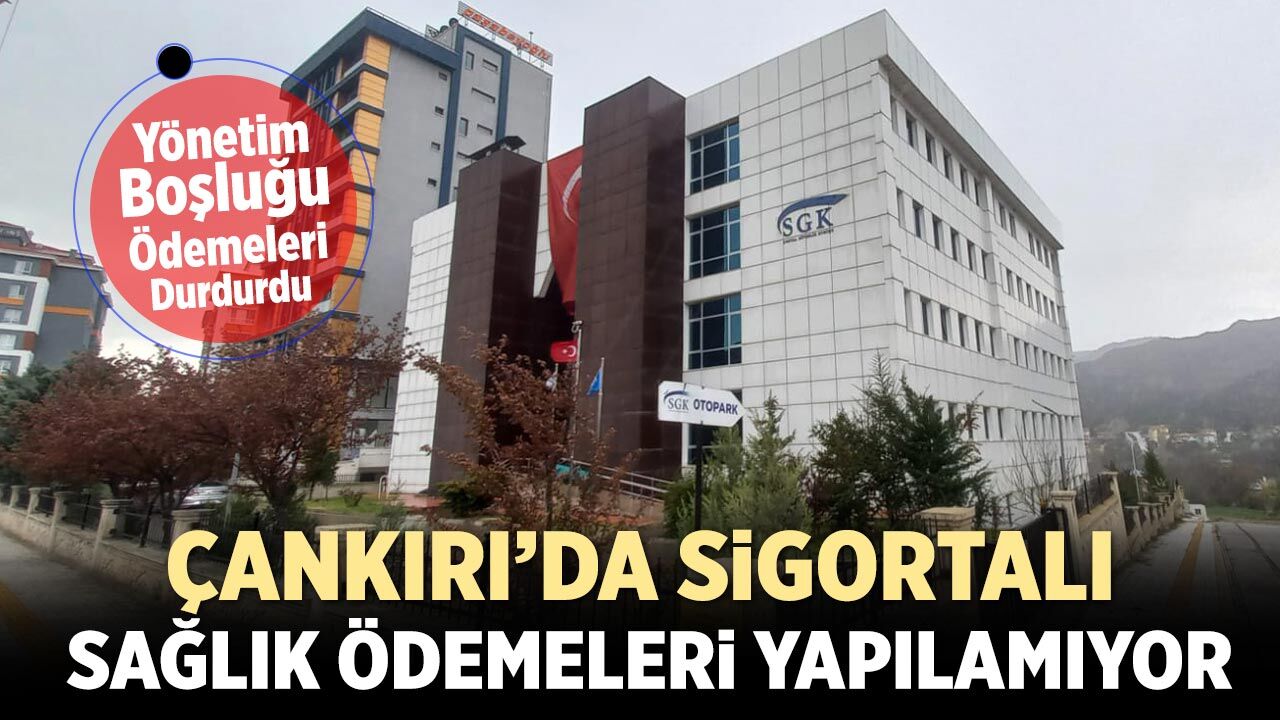 Çankırı’da sigortalı sağlık ödemeleri yapılamıyor