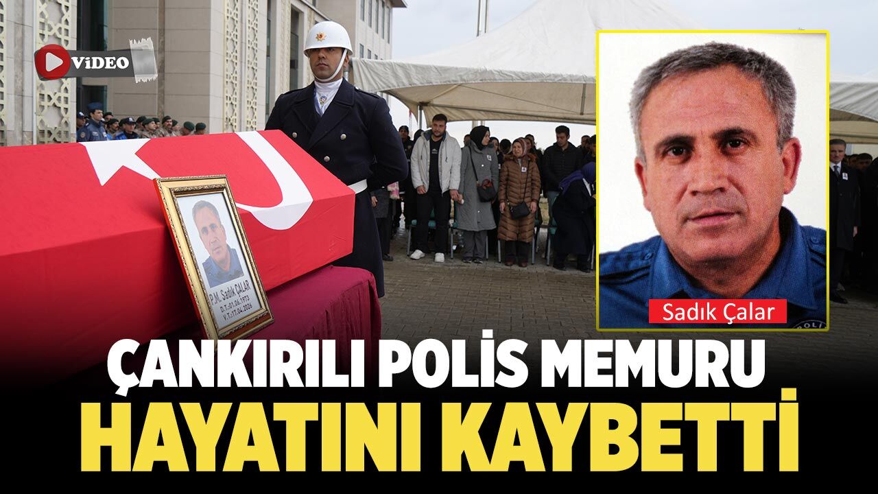 Çankırılı Polis Memuru Sadık Çalar Hayatını Kaybetti