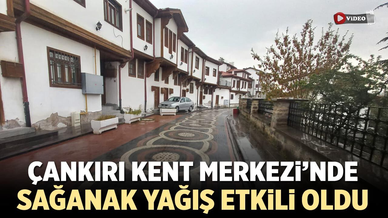 Çankırı’da öğleden sonra başlayan sağanak yağış etkili oldu