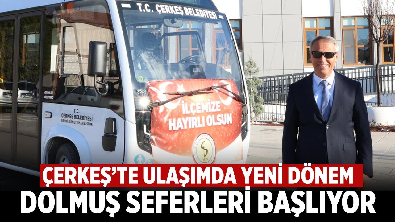 Çerkeş’te Ulaşımda Yeni Dönem: Dolmuş Seferleri Başlıyor