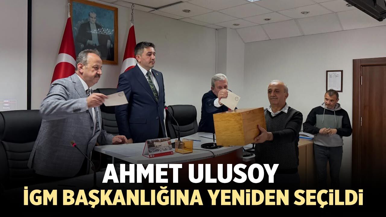 Ahmet Ulusoy İGM Başkanlığına yeniden seçildi