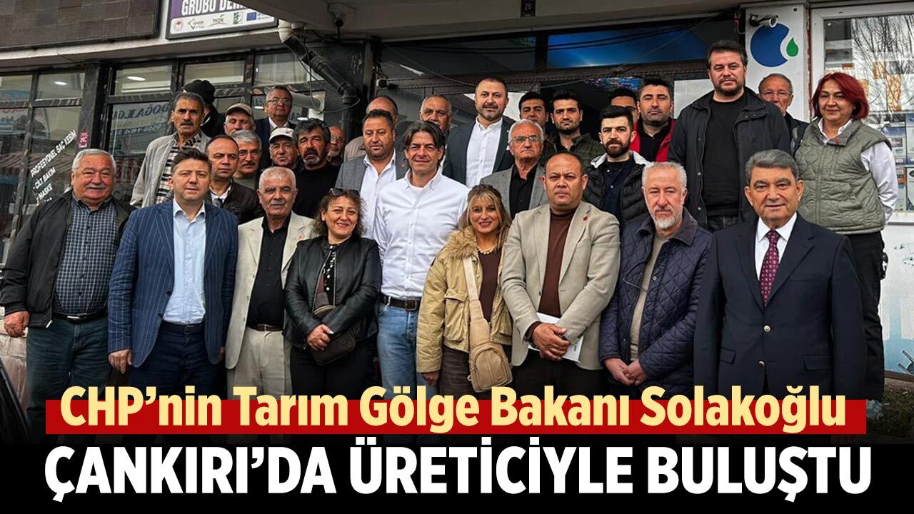 CHP’nin Tarım Gölge Bakanı Solakoğlu Çankırı’da Üretİcİyle Buluştu