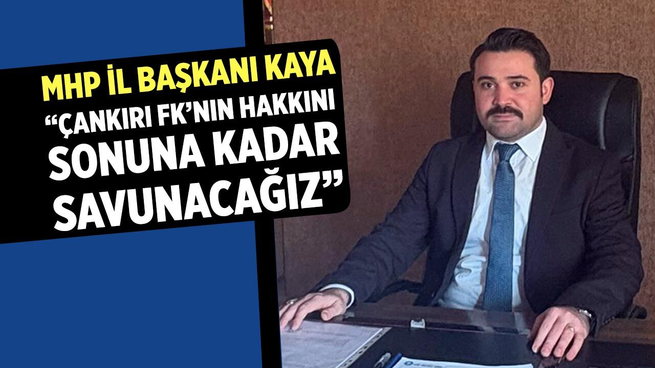 MHP İl Başkanı Kaya: “Çankırı FK’nın Hakkını Sonuna Kadar Savunacağız”
