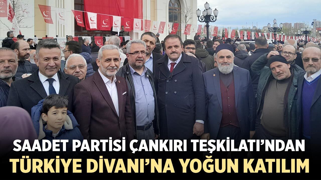 Saadet Partisi Çankırı Teşkilatı 100 Kişilik Heyetle Türkiye Divanı’na Katıldı