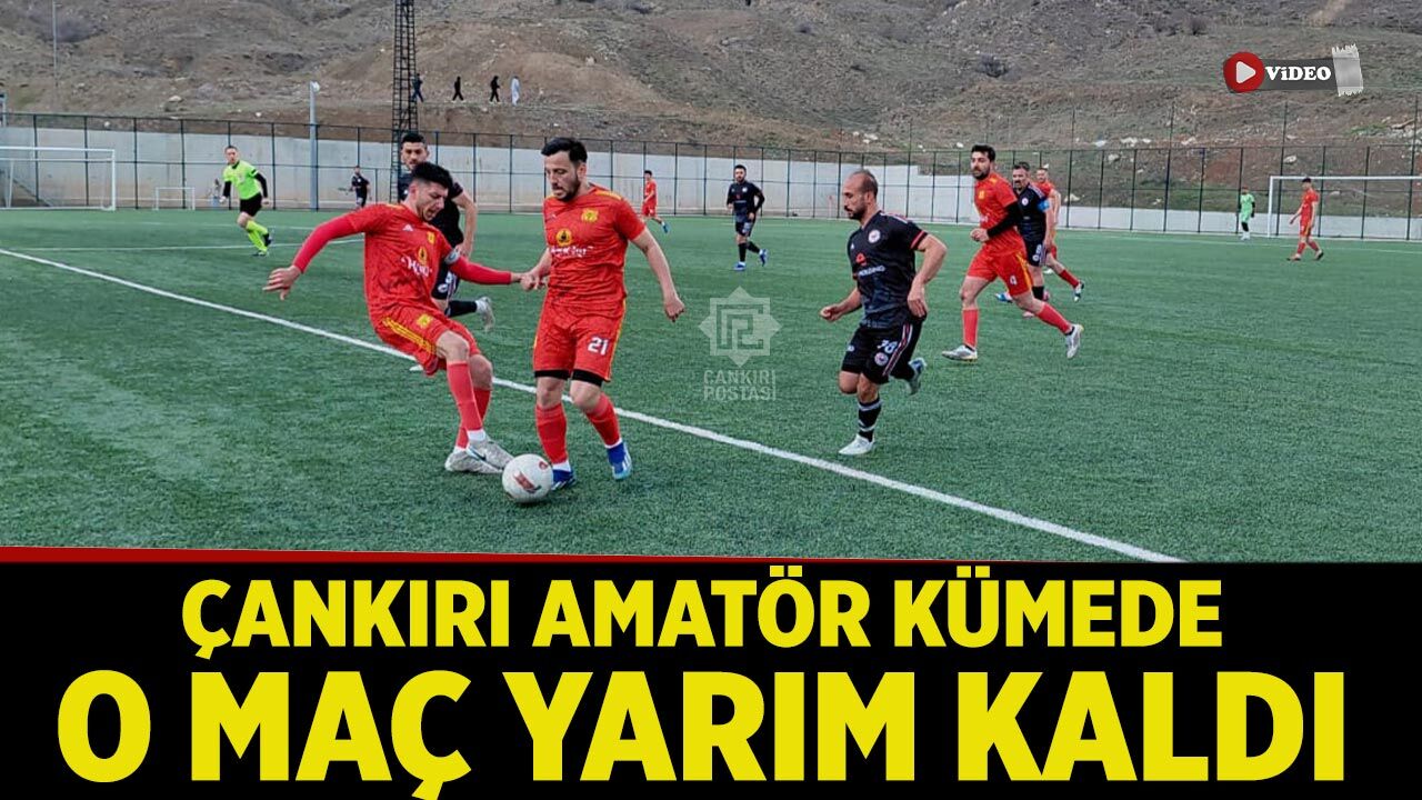 Çankırı’da amatör kümede o maç yarım kaldı