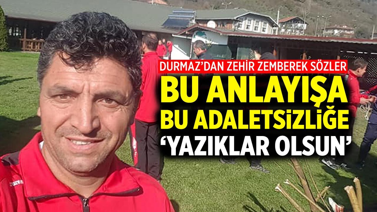 Durmaz’dan zehir zemberek sözler: "Bu anlayışa, bu adaletsizliğe ‘yazıklar olsun"