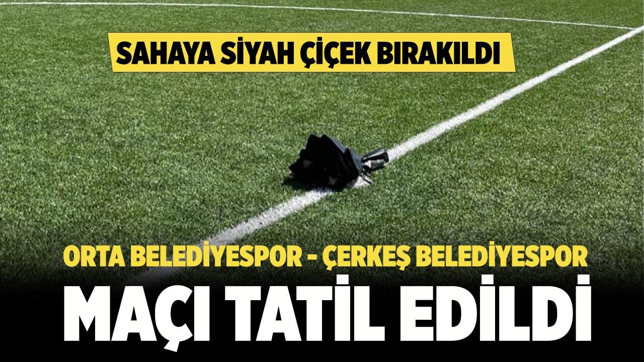 Orta Belediyespor - Çerkeş Belediyespor Maçı Tatil Edildi