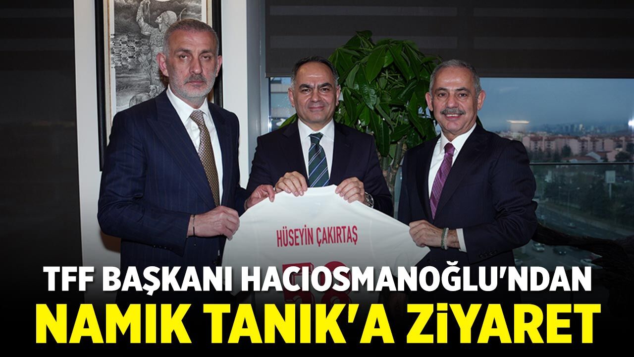 TFF Başkanı Hacıosmanoğlu'ndan Namık Tanık'a Ziyaret