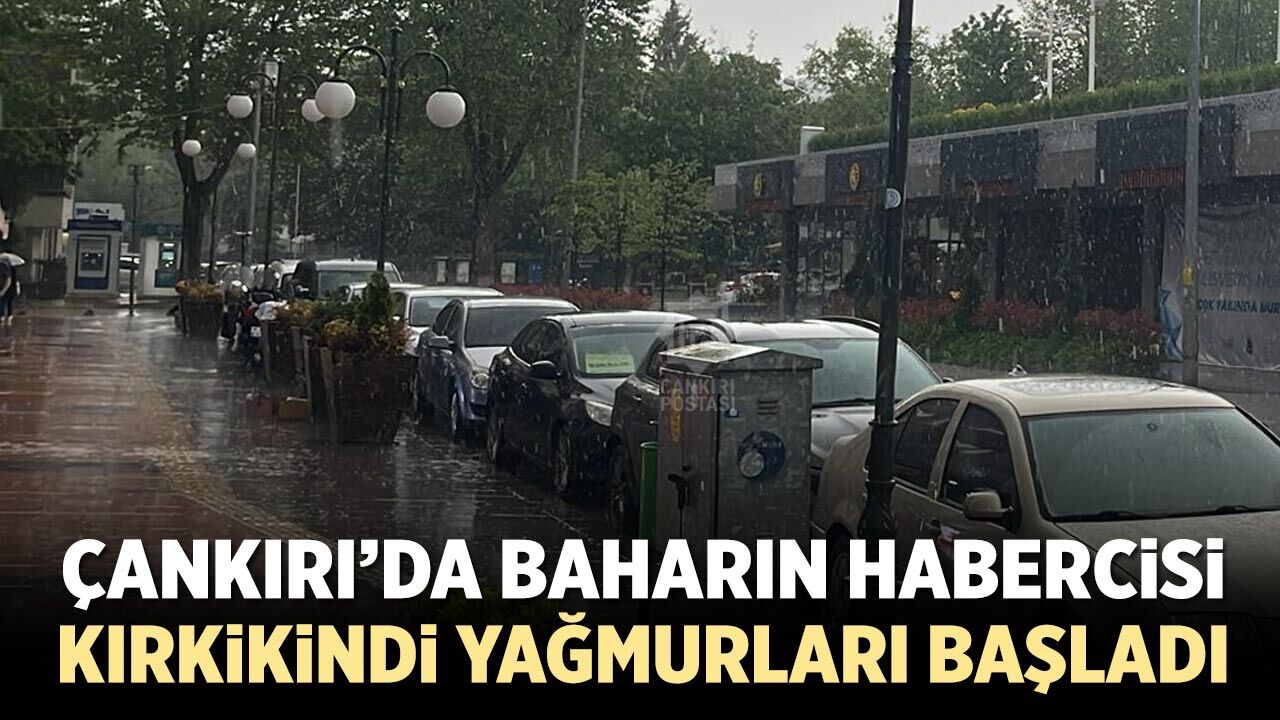 Çankırı’da Baharın Habercisi Kırkikindi Yağmurları Başladı
