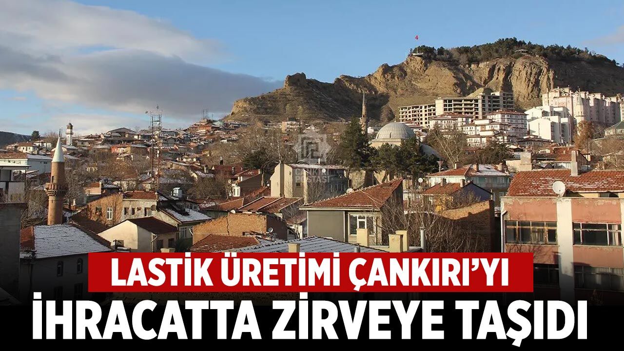 Lastik üretimi Çankırı’yı ihracatta zirveye taşıdı