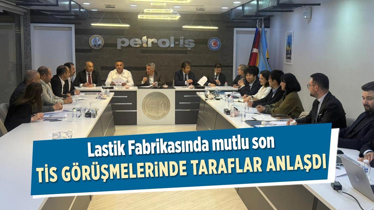 Lastik Fabrikası TİS görüşmelerinde Taraflar anlaşmaya vardı