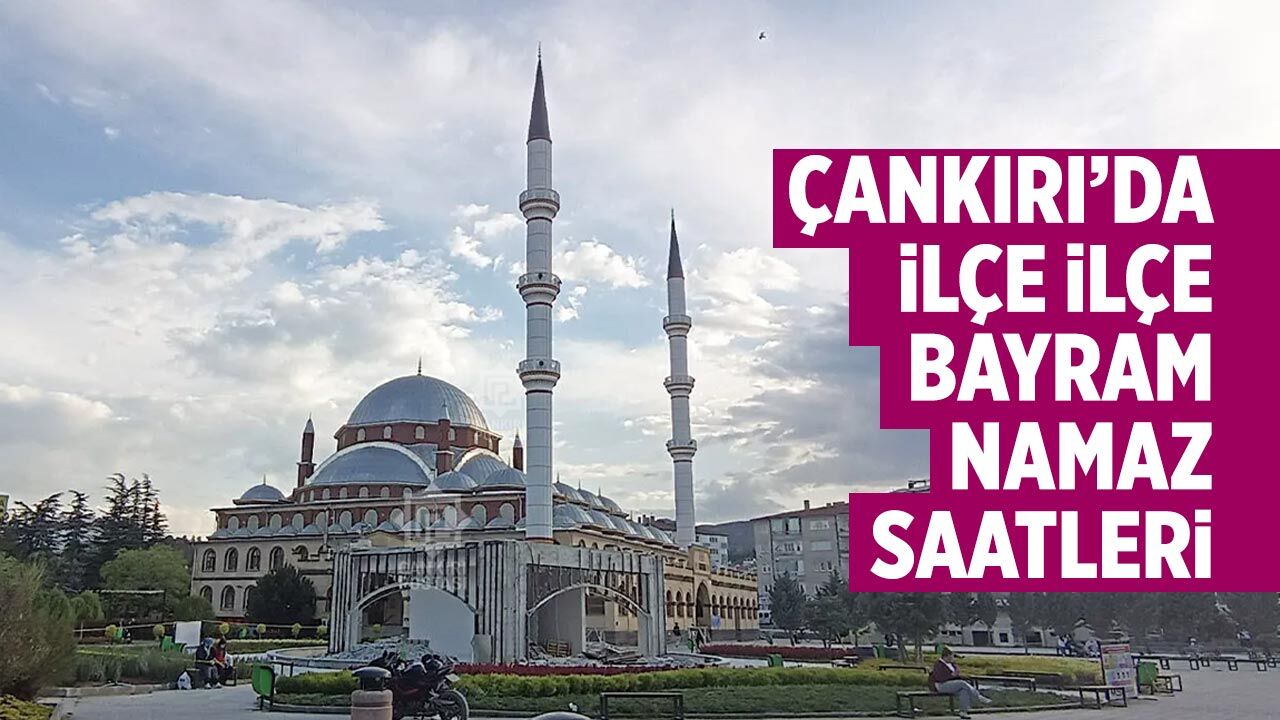 Çankırı ve ilçelerinde bayram namazı saat kaçta? İşte ilçe ilçe namaz saatleri
