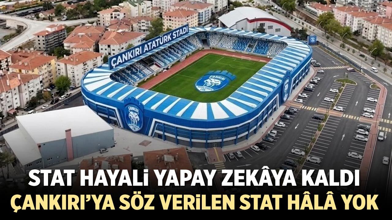 Çankırı’ya söz verilen stat hâlâ yok! Stat hayali yapay zekâya kaldı