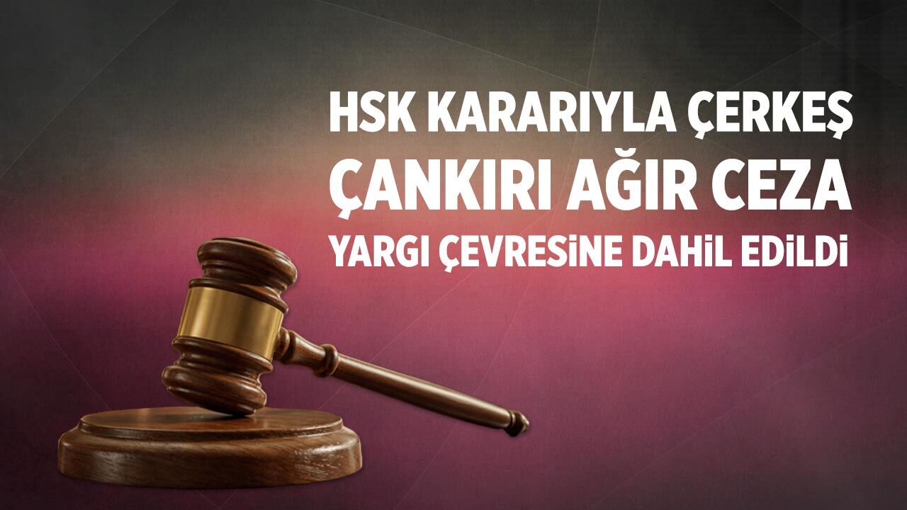 HSK Kararıyla Çerkeş Çankırı Ağır Ceza Yargı Çevresine dahil edildi