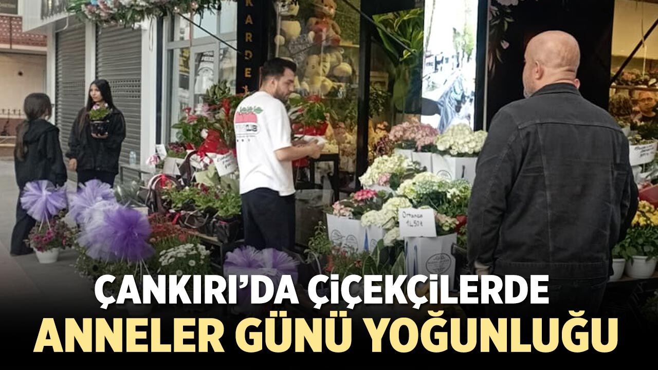 Çankırı’da Çiçekçilerde Anneler Günü yoğunluğu yaşandı
