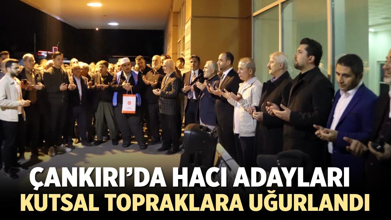 Çankırı’da Hacı Adayları Kutsal Topraklara Uğurlandı