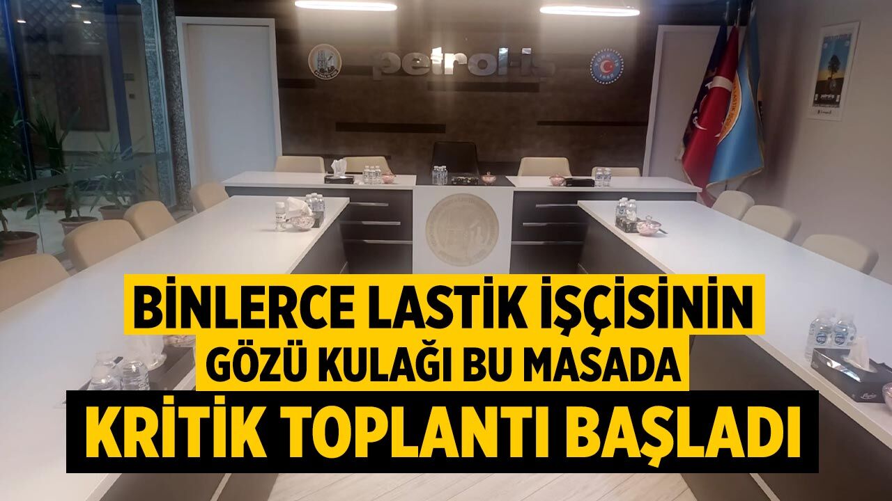 Lastik İşçisinin Gözü Kulağı Bu Masada: Kritik Toplantı Başladı