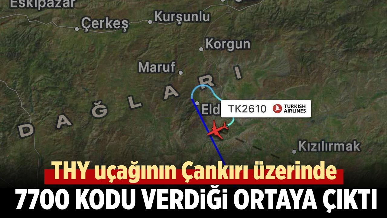 THY uçağının Çankırı üzerinde 7700 kodu verdiği ortaya çıktı
