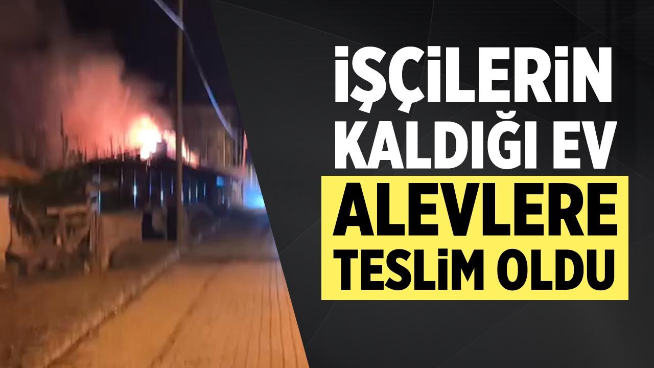 Çankırı'da işçilerin kaldığı ev alevlere teslim oldu