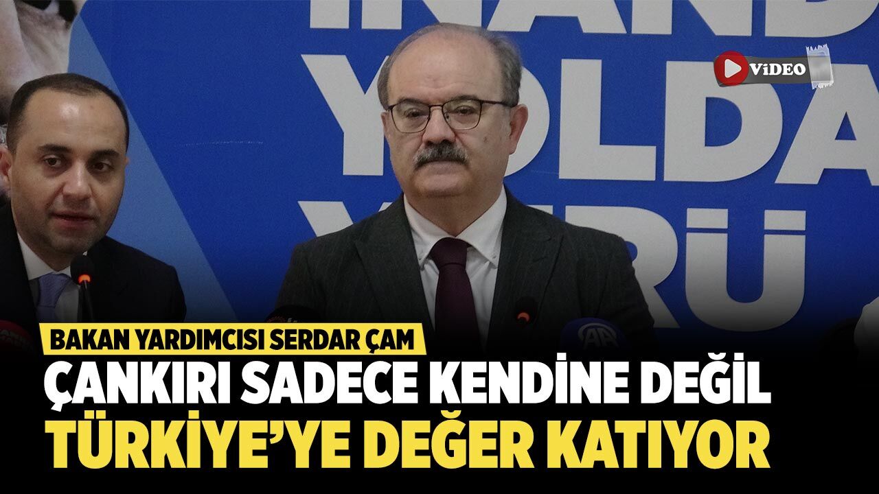 Bakan Yardımcısı Serdar Çam: 'Çankırı devletimize katma değer üretmektedir'