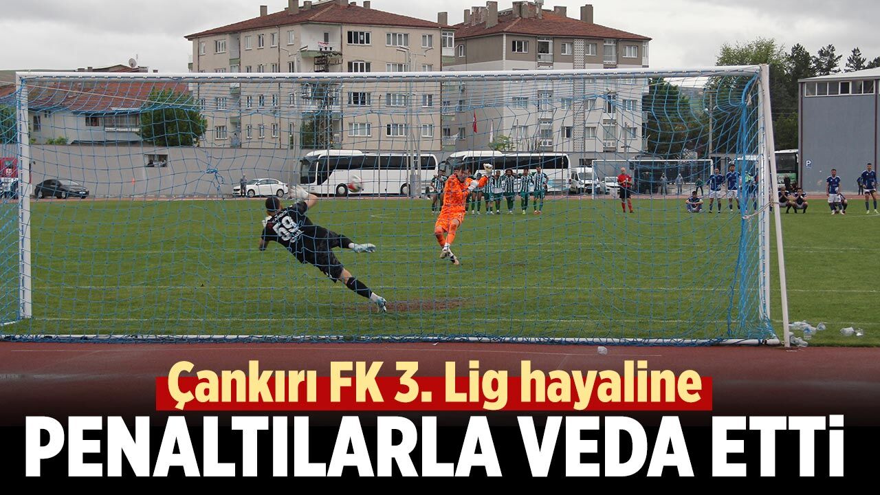 Çankırı FK 3. Lig hayaline penaltılarla veda etti