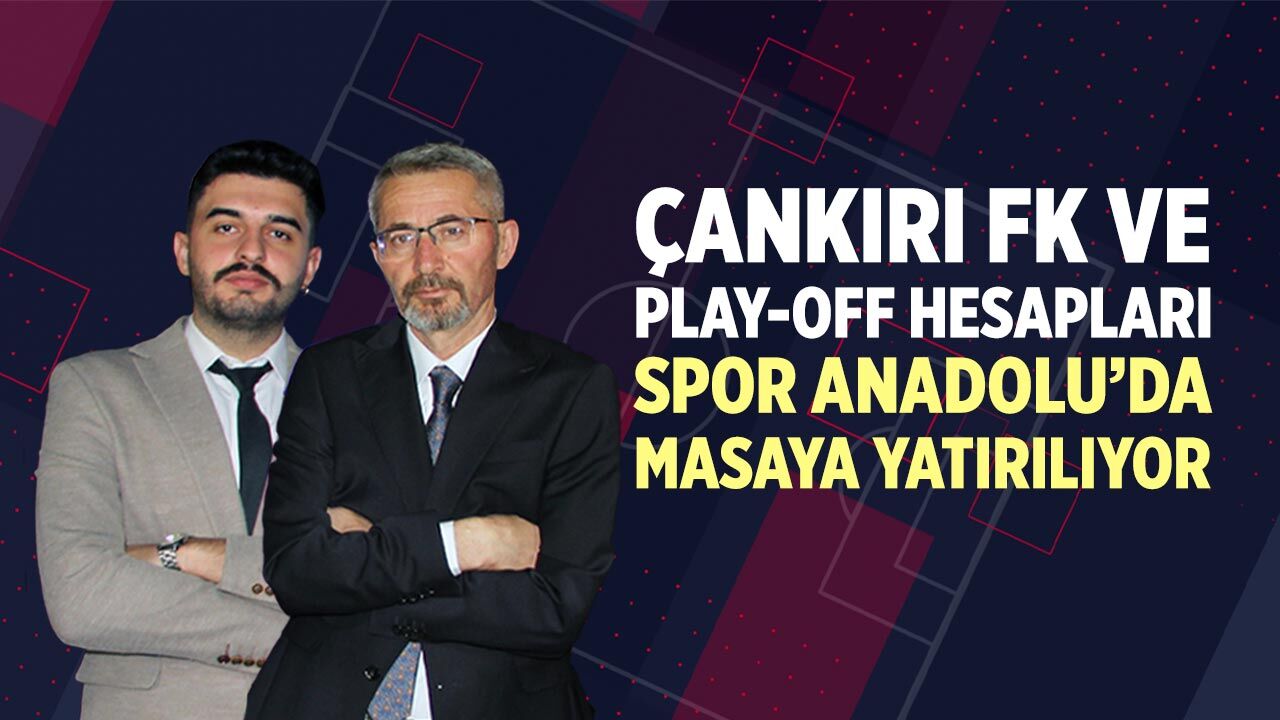Çankırı FK ve Play-Off hesapları Spor Anadolu’da masaya yatırılıyor