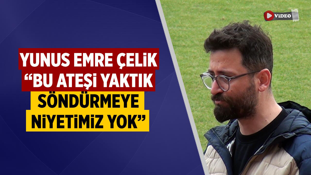 Yunus Emre Çelik: “Bu Ateşi Yaktık, Söndürmeye Niyetimiz Yok”