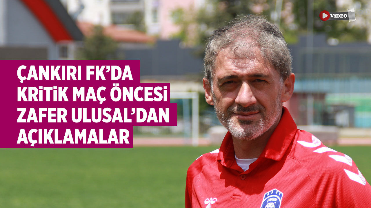 Çankırı FK’da kritik maç öncesi Zafer Ulusal’dan açıklamalar