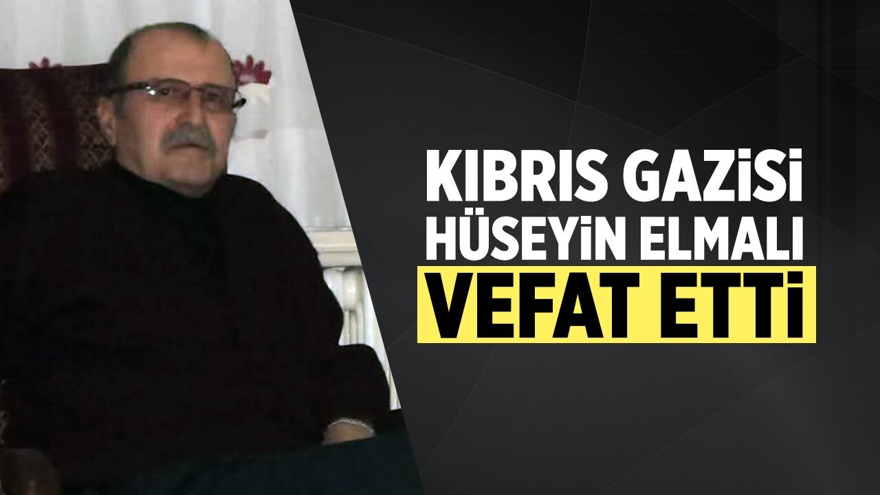 Kıbrıs Gazisi Hüseyin Elmalı hayatını kaybetti