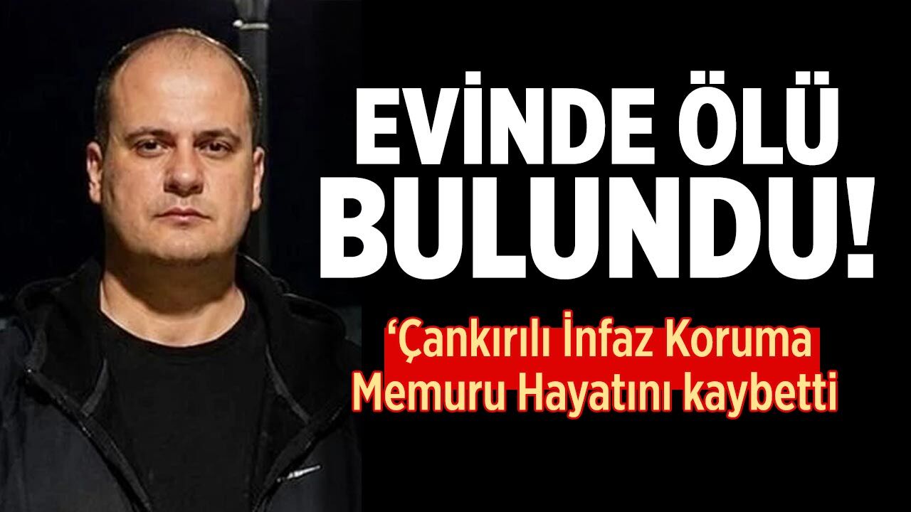 Çankırılı İnfaz Koruma Memuru Evinde Ölü Bulundu