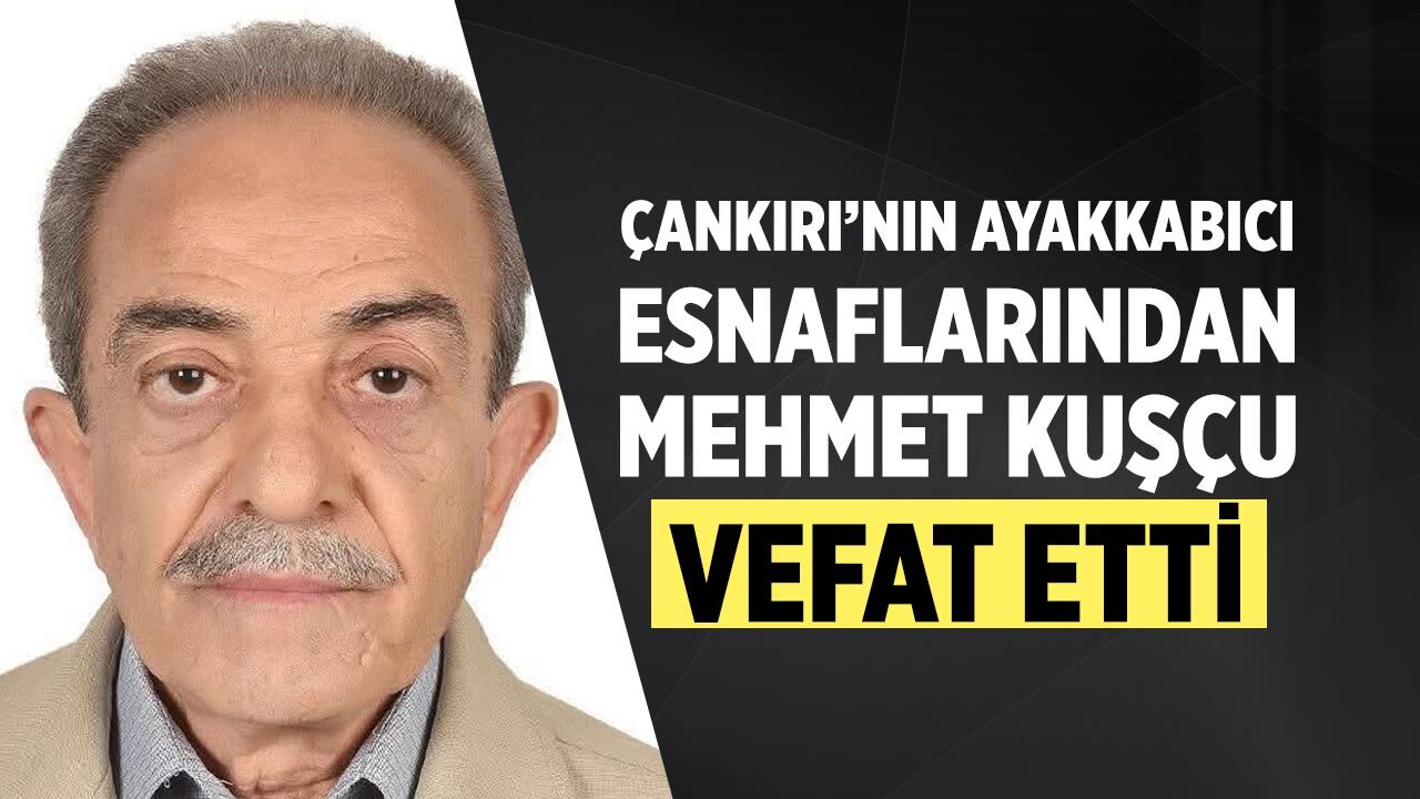 Çankırı’nın ayakkabıcı esnaflarından Mehmet Kuşçu vefat etti