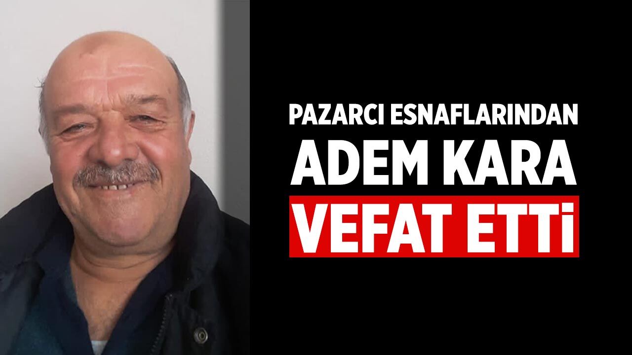 Çankırı Pazarcı Esnaflarından Adem Kara Vefat etti