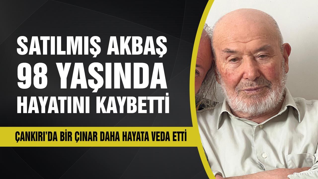 Çankırı’da bir çınar daha hayata veda etti