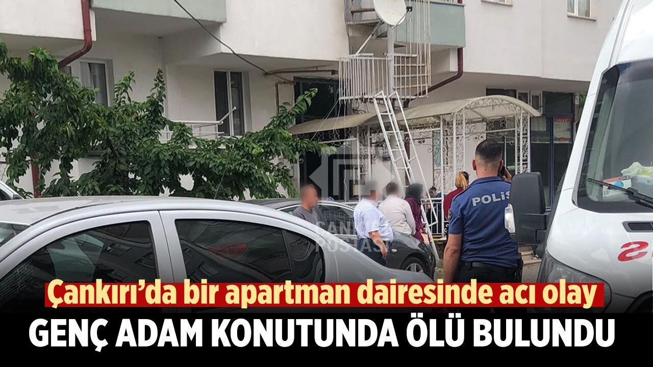 Çankırı’da genç adam konutunda ölü bulundu