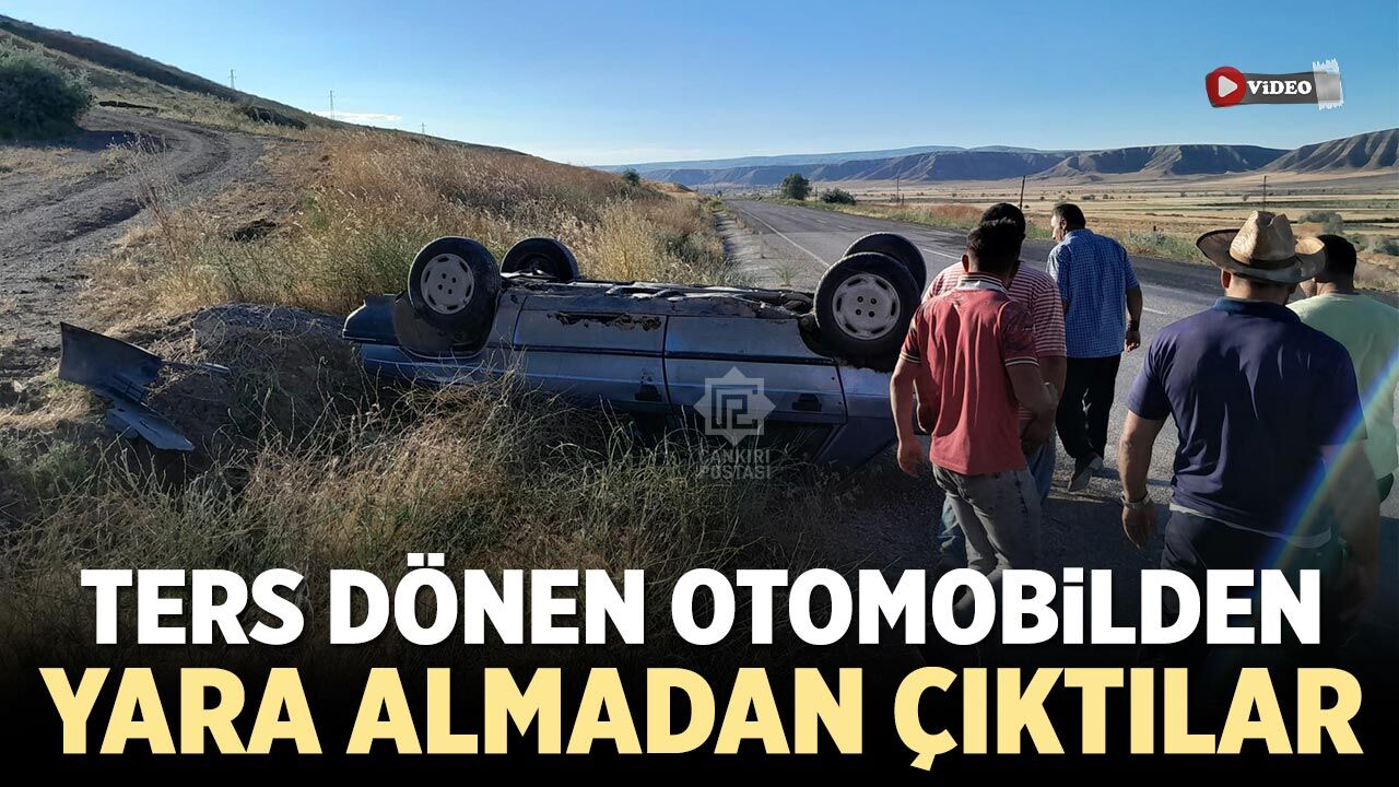 Çankırı’da ters dönen otomobilden yara almadan çıktılar