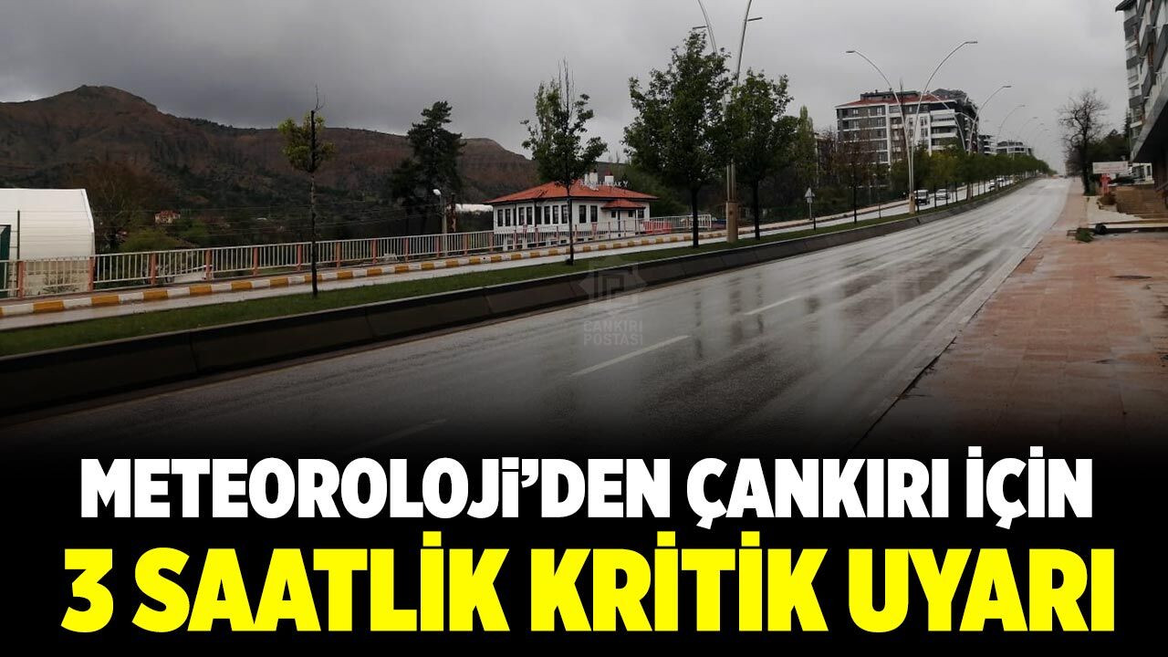 Meteoroloji'den Çankırı için 3 Saatlik kritik uyarı!