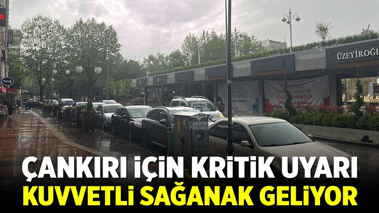 Çankırı için kritik uyarı: Kuvvetli sağanak geliyor