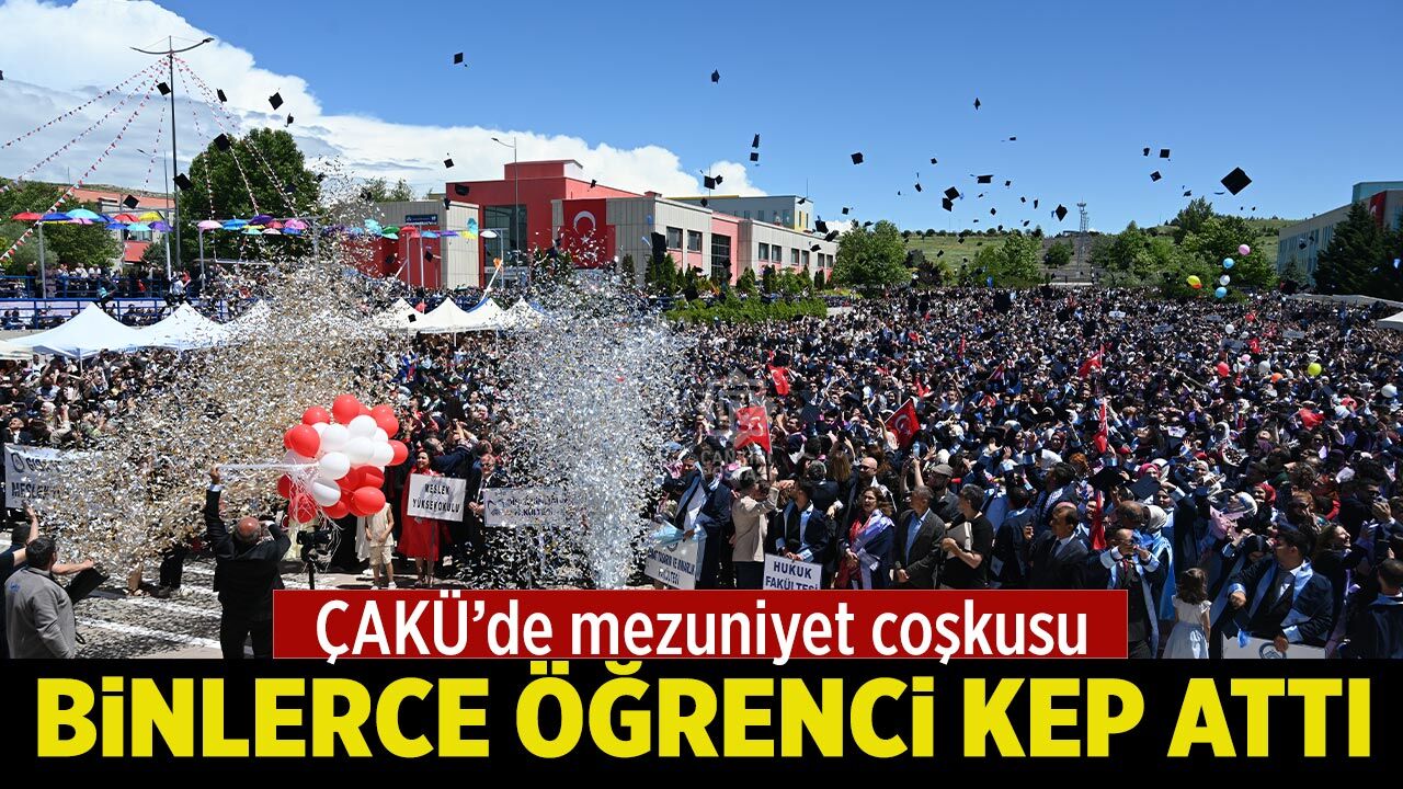 ÇAKÜ’de mezuniyet coşkusu: Binlerce öğrenci kep attı
