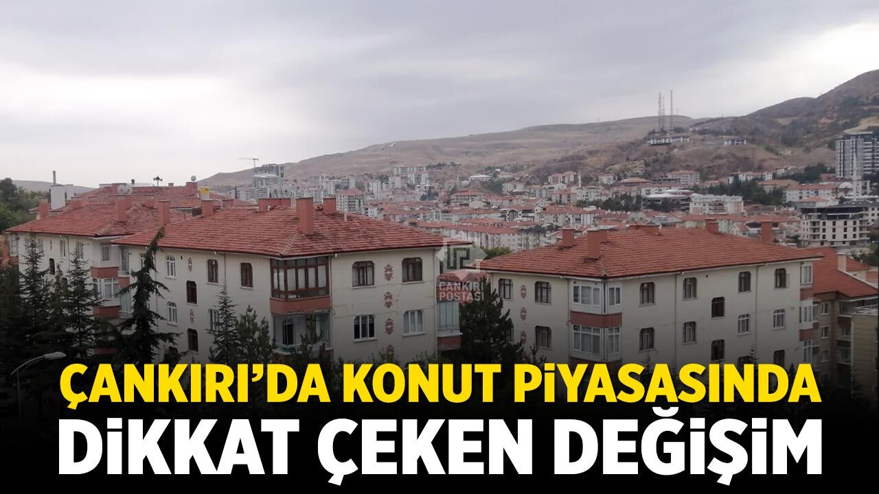 Çankırı’da konut piyasasında dikkat çeken değişim