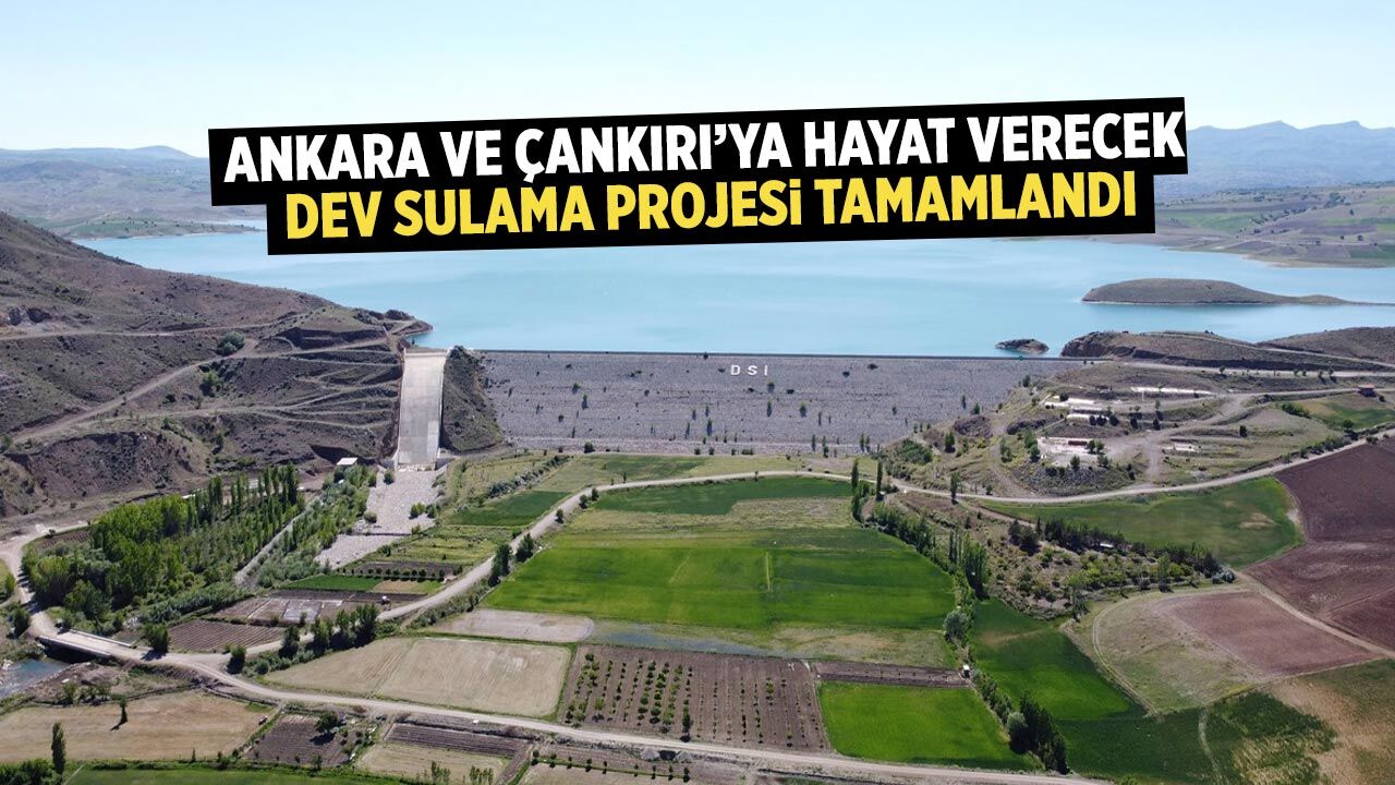 Ankara ve Çankırı’ya hayat verecek dev sulama projesi tamamlandı