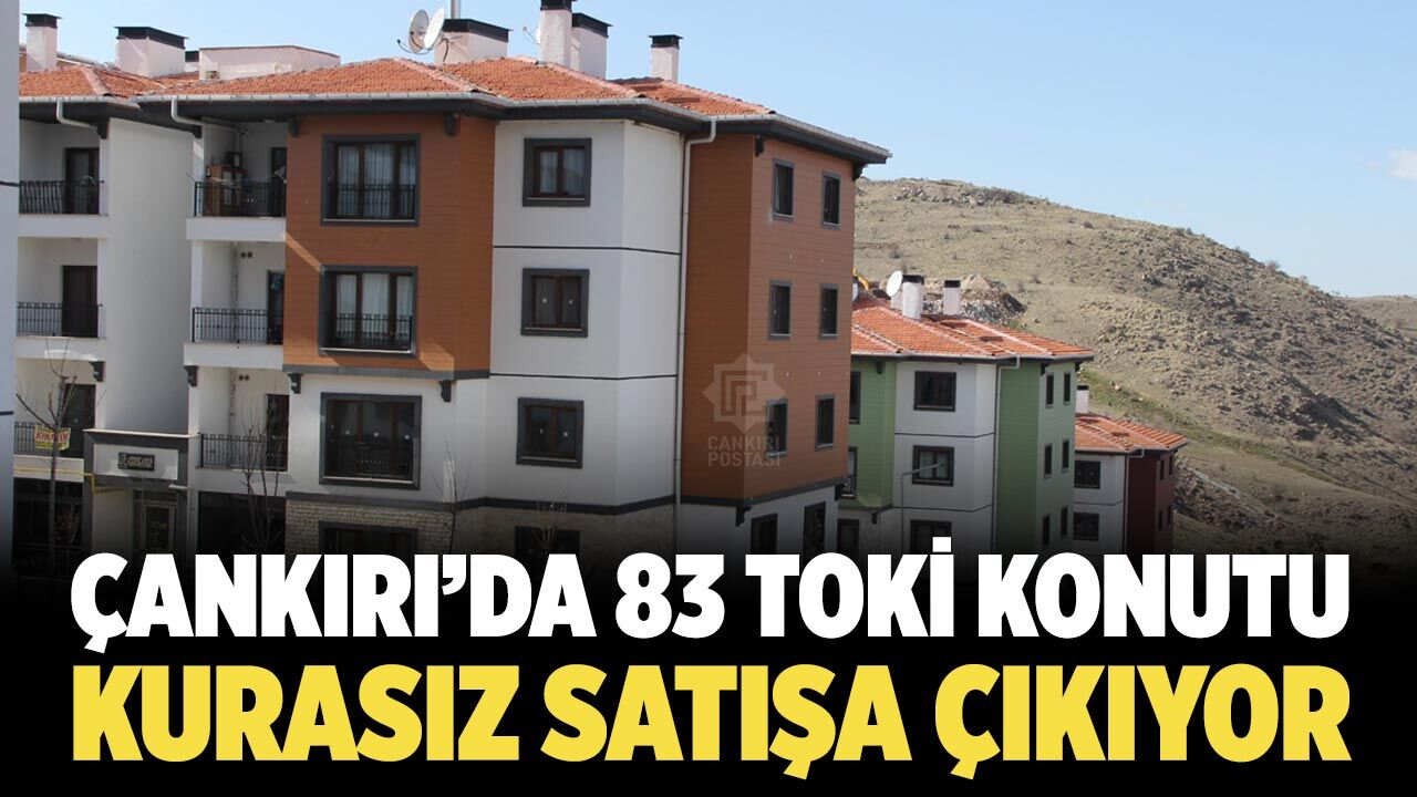 Çankırı’da 83 TOKİ konutu kurasız satışa çıkıyor