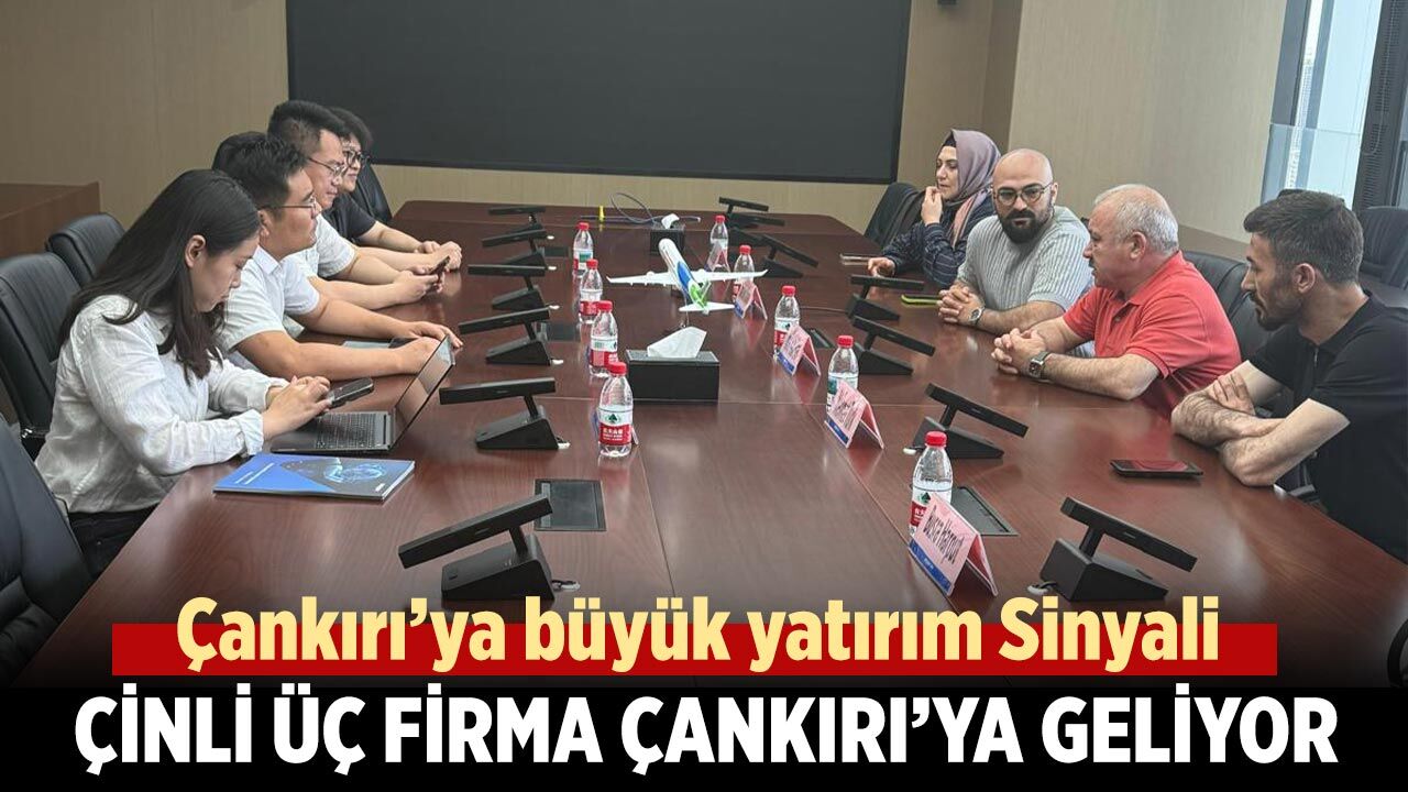 Çankırı’ya büyük yatırım Sinyali: Çinli Üç Firma Çankırı’ya Geliyor