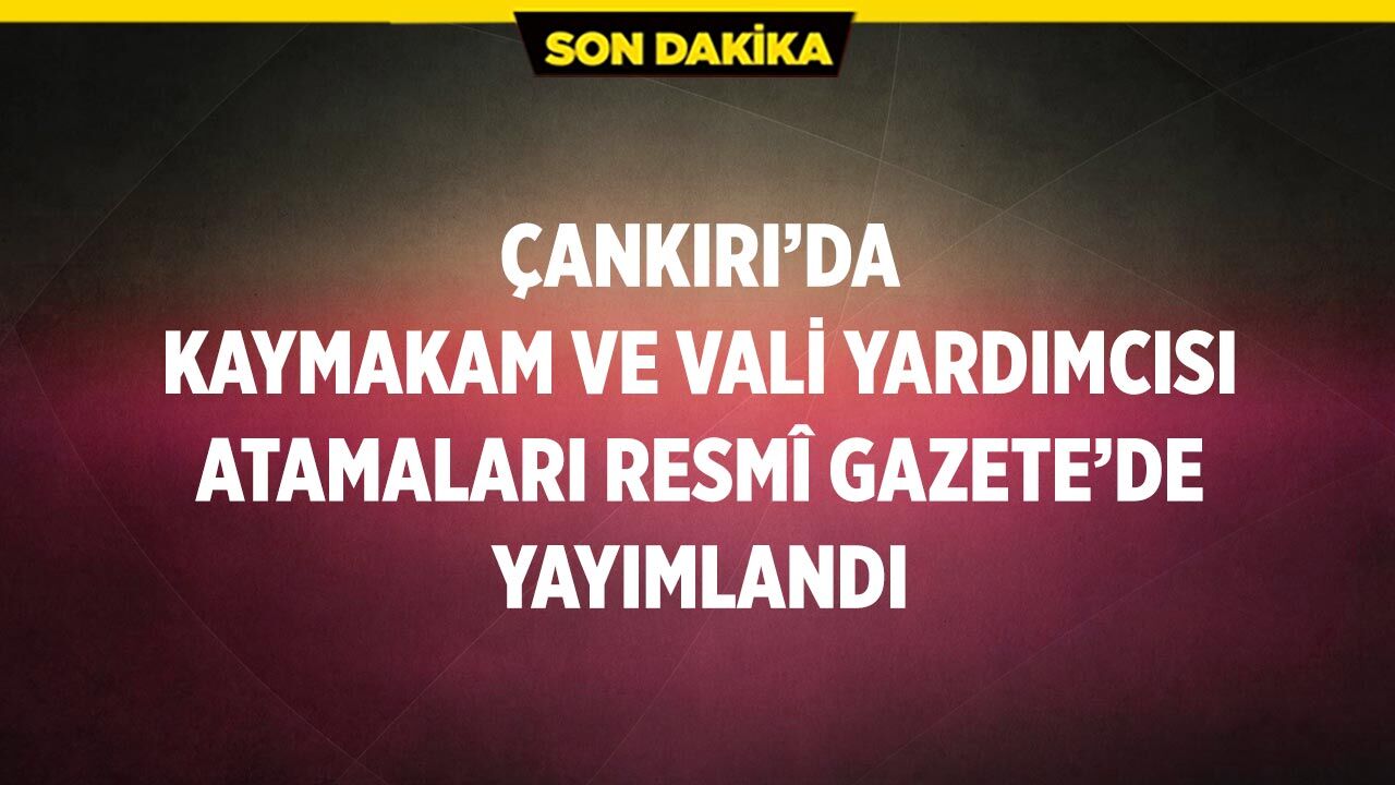 Çankırı’da kaymakam ve vali yardımcısı atamaları Resmî Gazete’de yayımlandı